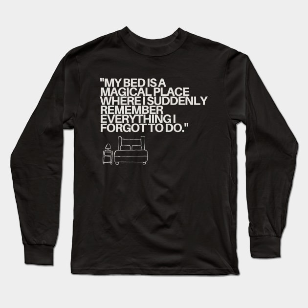 "My bed is a magical place where I suddenly remember everything I forgot to do." Funny Quote Long Sleeve T-Shirt by InspiraPrints